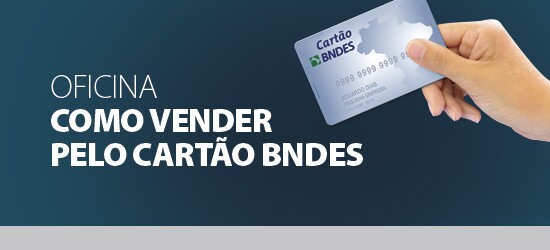 Oficina mostra a empresas como usar o Cartão BNDES para aumentar as vendas